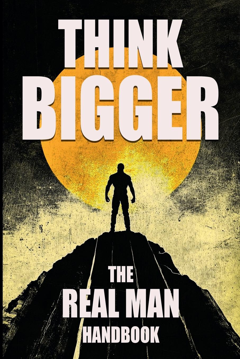 Vorderes Coverbild Think Bigger - The Real Man Handbook