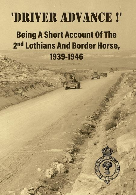 Vorderes Coverbild 'DRIVER ADVANCE !' Being A Short Account Of The 2nd Lothians And Border Horse, 1939-1946
