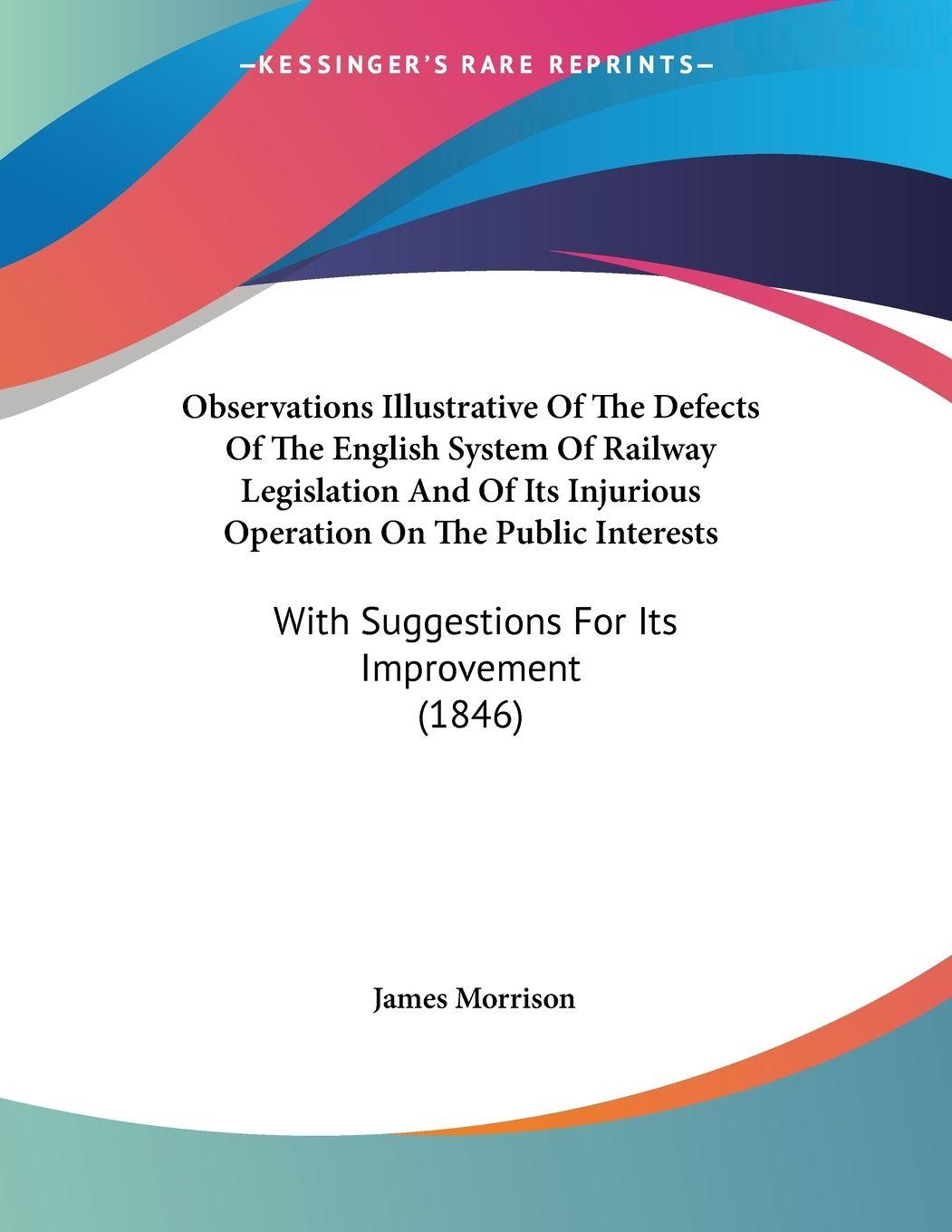 Vorderes Coverbild Observations Illustrative Of The Defects Of The English System Of Railway Legislation And Of Its Injurious Operation On The Public Interests