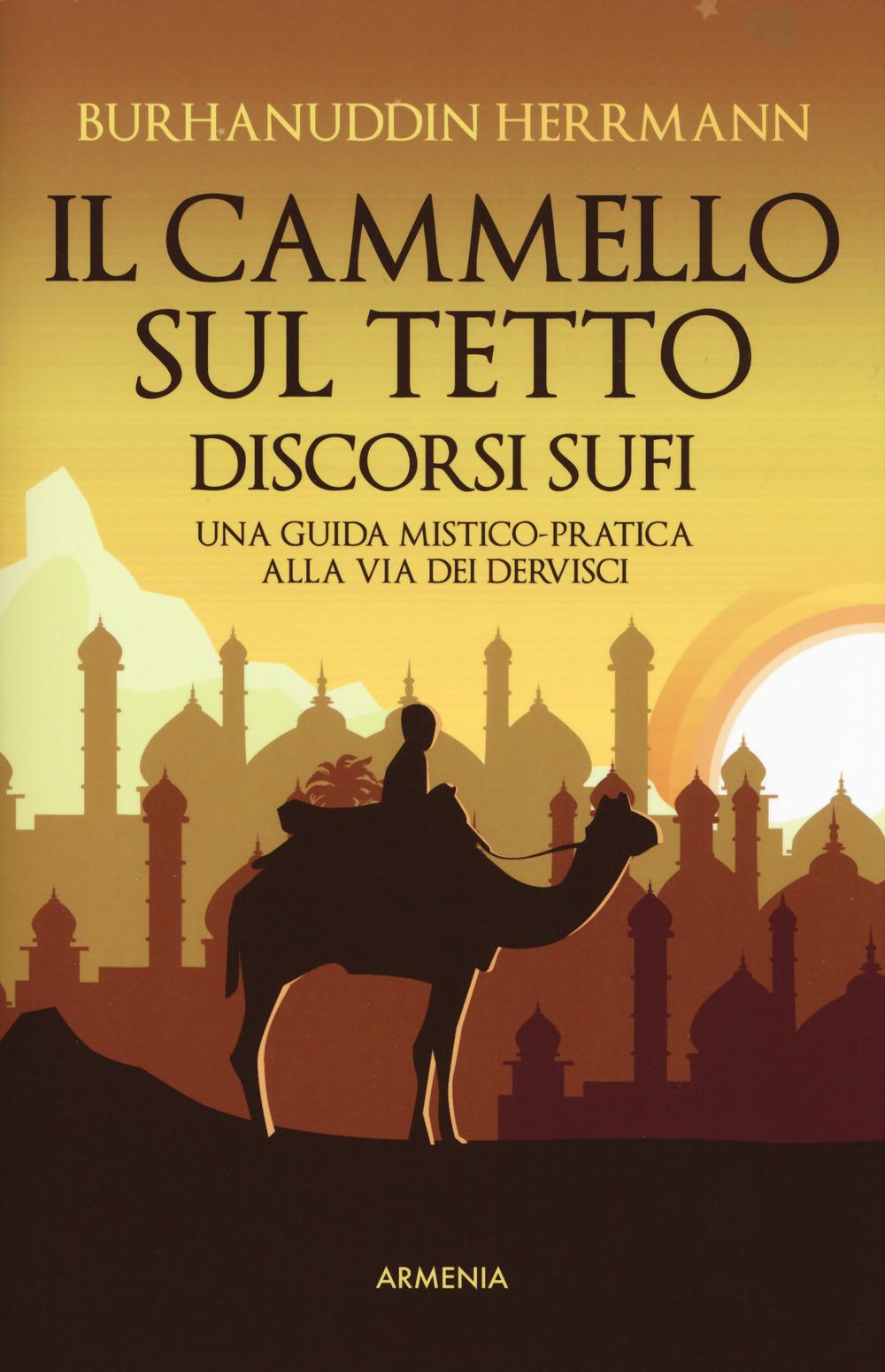 Vorderes Coverbild Il cammello sul tetto. Discorsi Sufi. Una guida mistico-pratica alla Via dei Dervisci