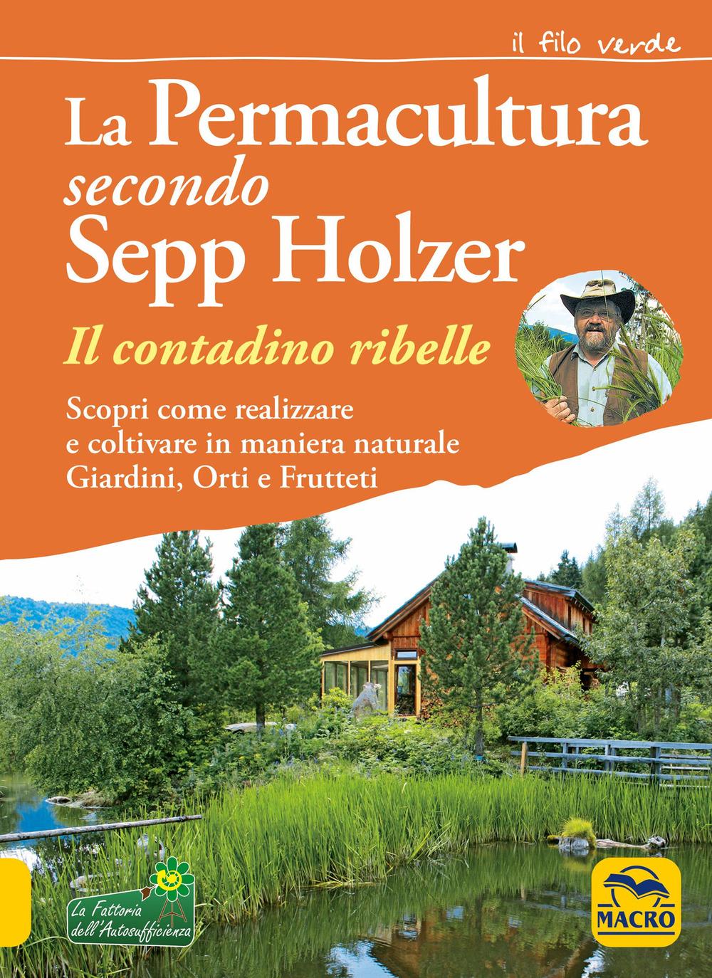 Vorderes Coverbild La permacultura secondo Sepp Holzer. Il contadino ribelle. Scopri come realizzare e coltivare in maniera naturale giardini, orti e frutteti