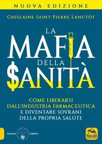 Vorderes Coverbild La mafia della sanità. Come liberarsi dall'industria farmaceutica e diventare sovrani della propria salute