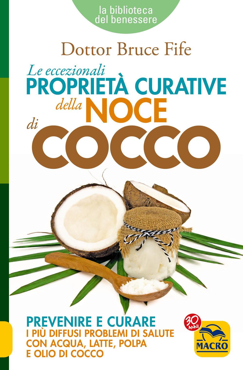 Vorderes Coverbild Le eccezionali proprietà curative della noce di cocco. Prevenire e curare i più diffusi problemi di salute con acqua, latte, polpa e olio di cocco