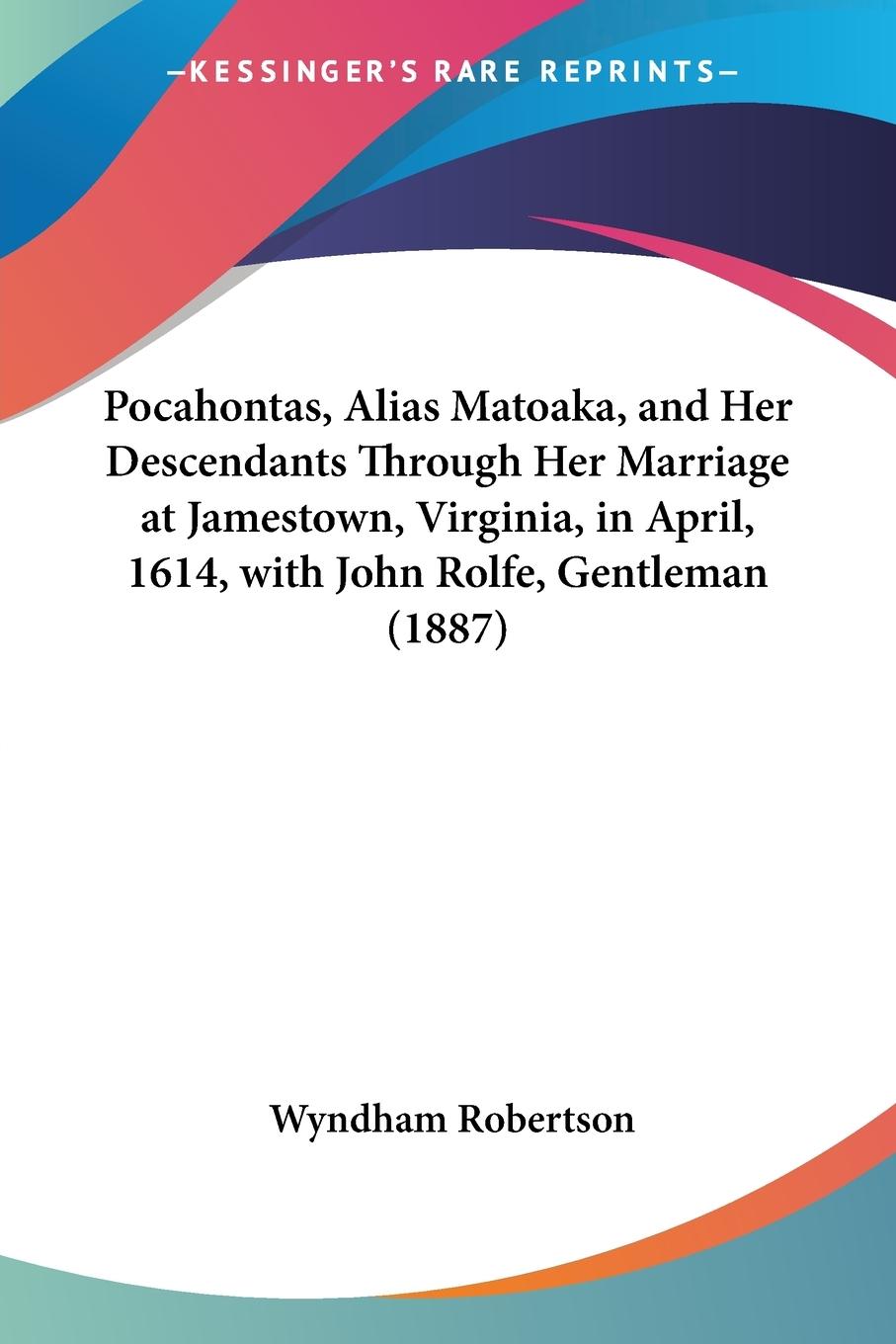 Vorderes Coverbild Pocahontas, Alias Matoaka, and Her Descendants Through Her Marriage at Jamestown, Virginia, in April, 1614, with John Rolfe, Gentleman (1887)