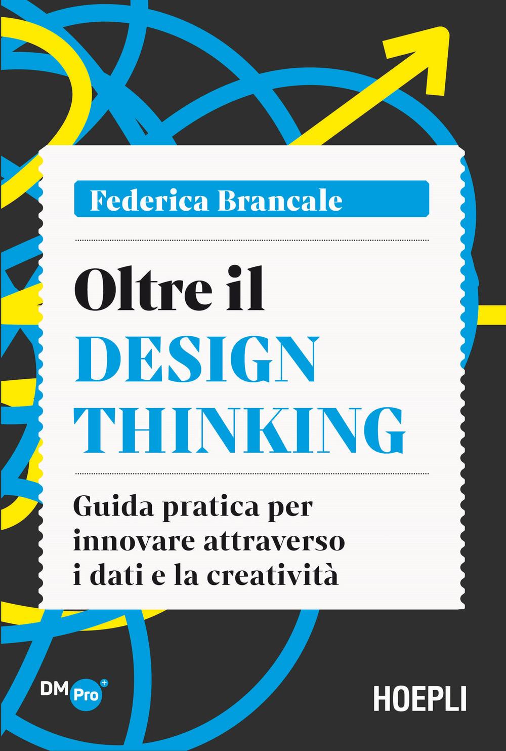 Vorderes Coverbild Oltre il Design Thinking. Guida pratica per innovare attraverso i dati e la creatività