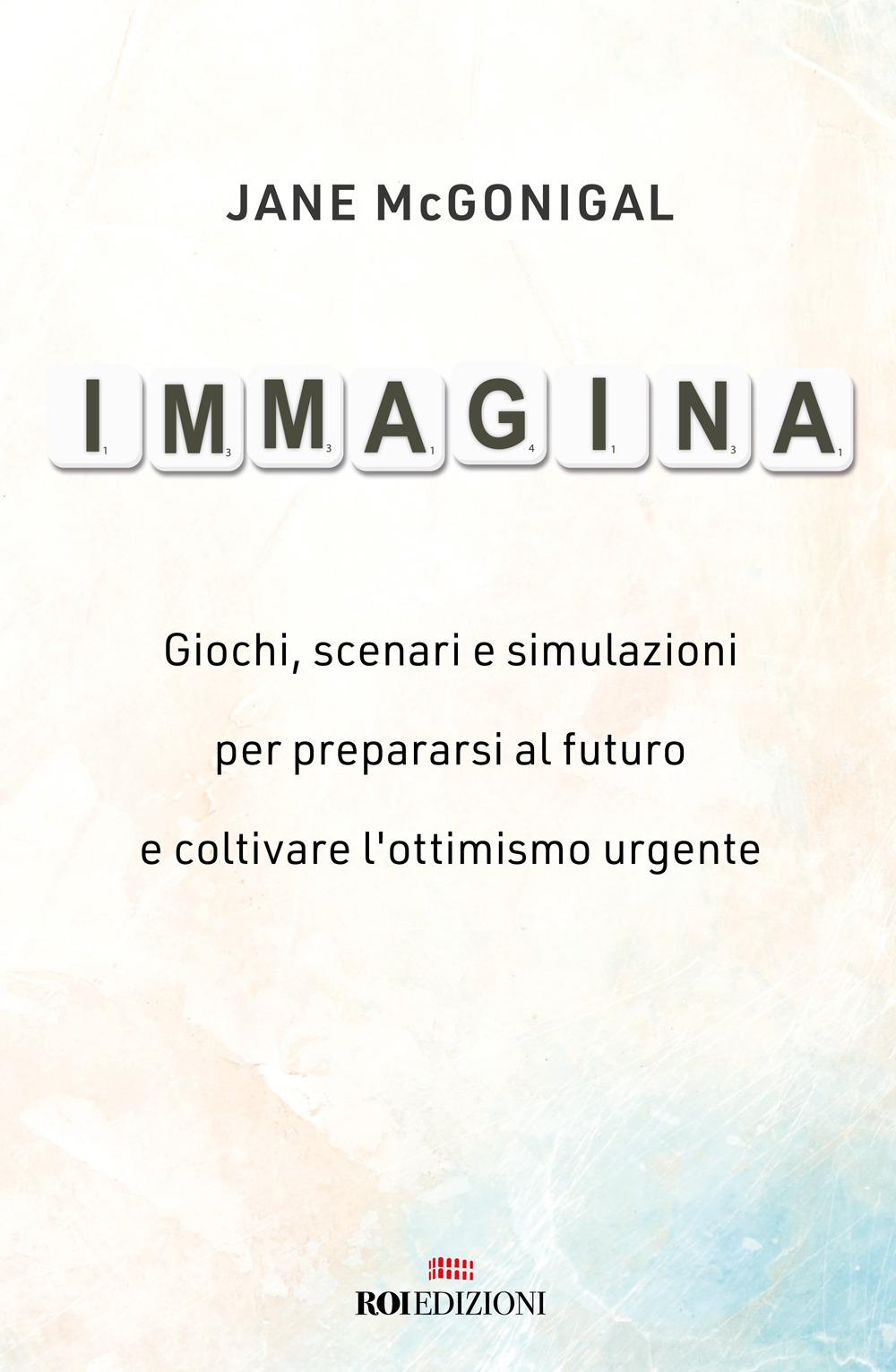 Vorderes Coverbild Immagina. Giochi, scenari e simulazioni per prepararsi al futuro e coltivare l'ottimismo urgente