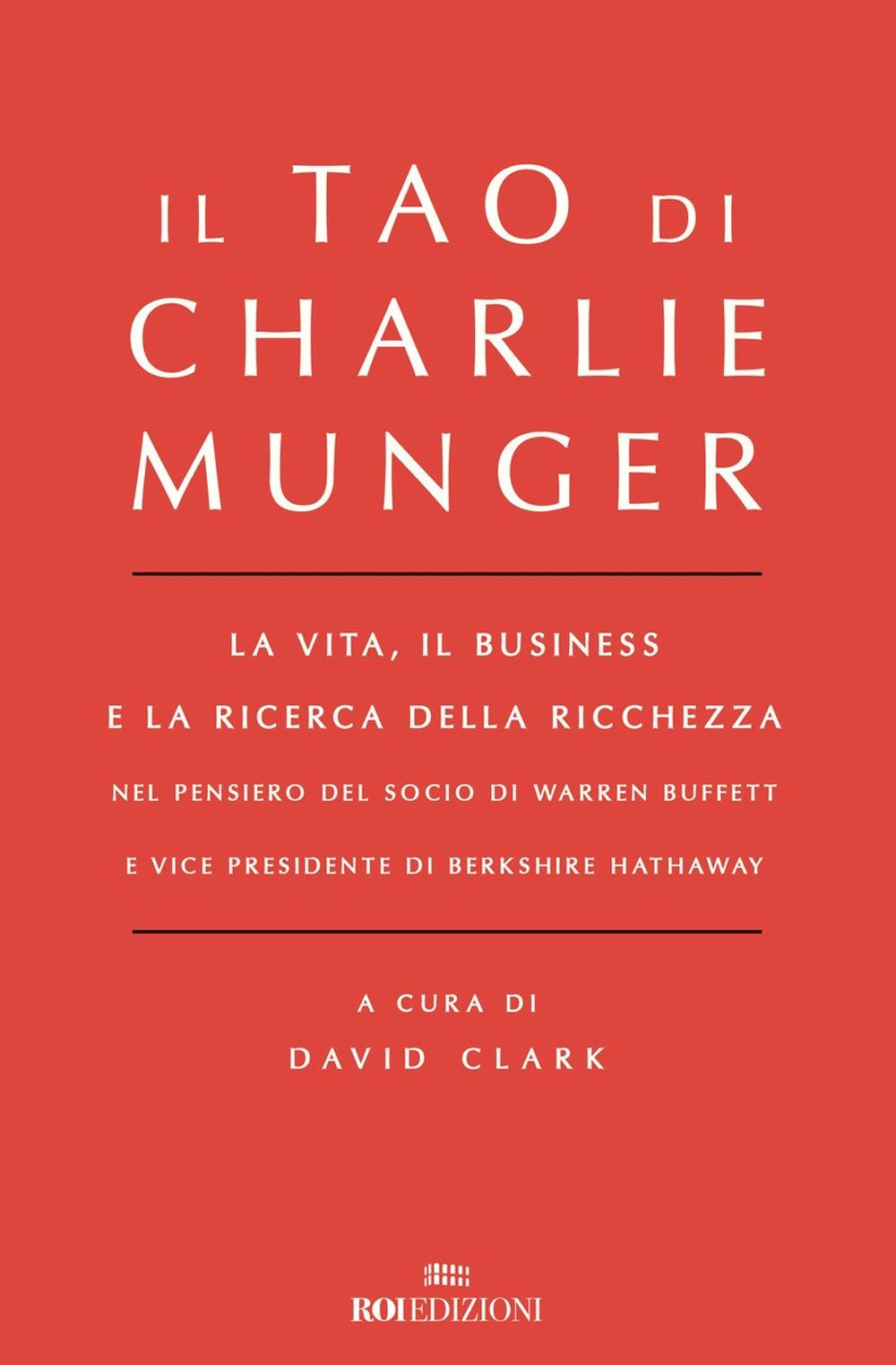 Vorderes Coverbild Il Tao di Charlie Munger. La vita, il business e la ricerca della ricchezza nel pensiero del socio di Warren Buffett e vice presidente di Berkshire Hathaway
