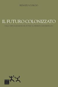Vorderes Coverbild Il futuro colonizzato. Dalla virtualizzazione del futuro al presente addomesticato