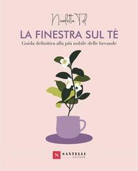 Vorderes Coverbild La finestra sul tè. Guida definitiva alla più nobile delle bevande