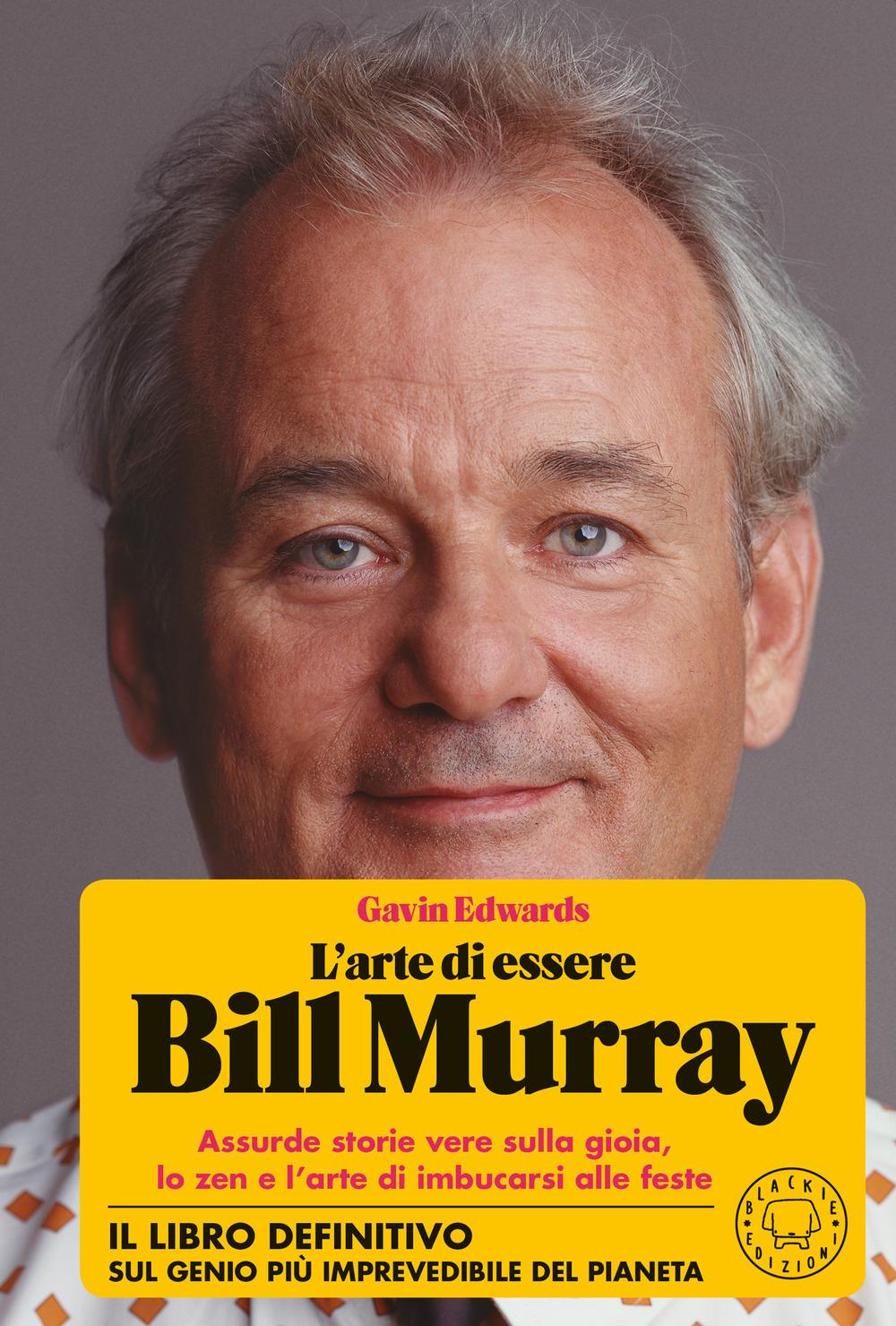 Vorderes Coverbild L' arte di essere Bill Murray. Assurde storie vere sulla gioia, lo zen e l'arte di imbucarsi alle feste