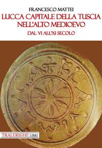 Vorderes Coverbild Lucca capitale della Tuscia nell'alto Medioevo. Dal VI all'XI secolo