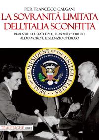 Vorderes Coverbild La sovranità limitata dell'Italia sconfitta. 1948-1978: gli Stati Uniti, il mondo libero, Aldo Moro e il silenzio operoso