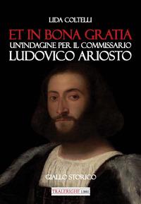 Vorderes Coverbild Et in bona gratia. Un'indagine per il commissario Ludovico Ariosto