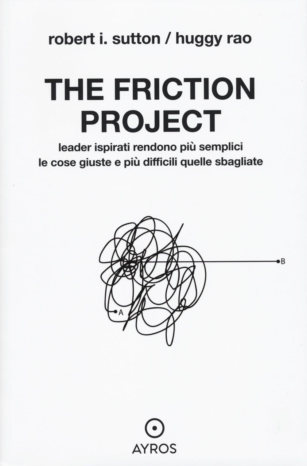 Vorderes Coverbild The friction project. Leader ispirati rendono più semplici le cose giuste e più difficili quelle sbagliate