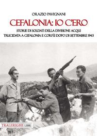 Vorderes Coverbild Cefalonia: io c'ero. Storie di soldati della Divisione Acqui trucidata a Cefalonia e Corfù dopo l'8 settembre 1943