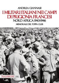 Vorderes Coverbild I militari italiani nei campi di prigionia francesi Nord Africa 1943-1946. Memoriale del Toppa club