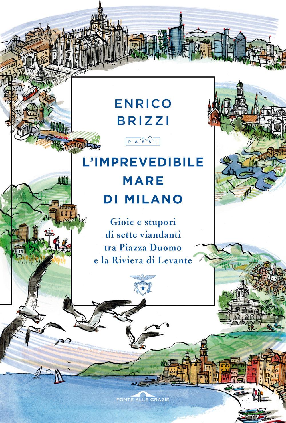 Vorderes Coverbild L' imprevedibile mare di Milano. Gioie e stupori di sette viandanti tra Piazza Duomo e la Riviera di Levante