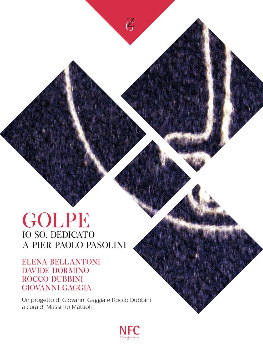Vorderes Coverbild Golpe. Io so. Dedicato a Pier Paolo Pasolini. Elena Bellantoni, Davide Dormino, Rocco Dubbini, Giovanni Gaggia