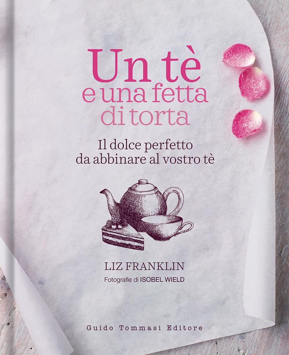 Vorderes Coverbild Un te e una fetta di torta. Il dolce perfetto da abbinare al vostro tè