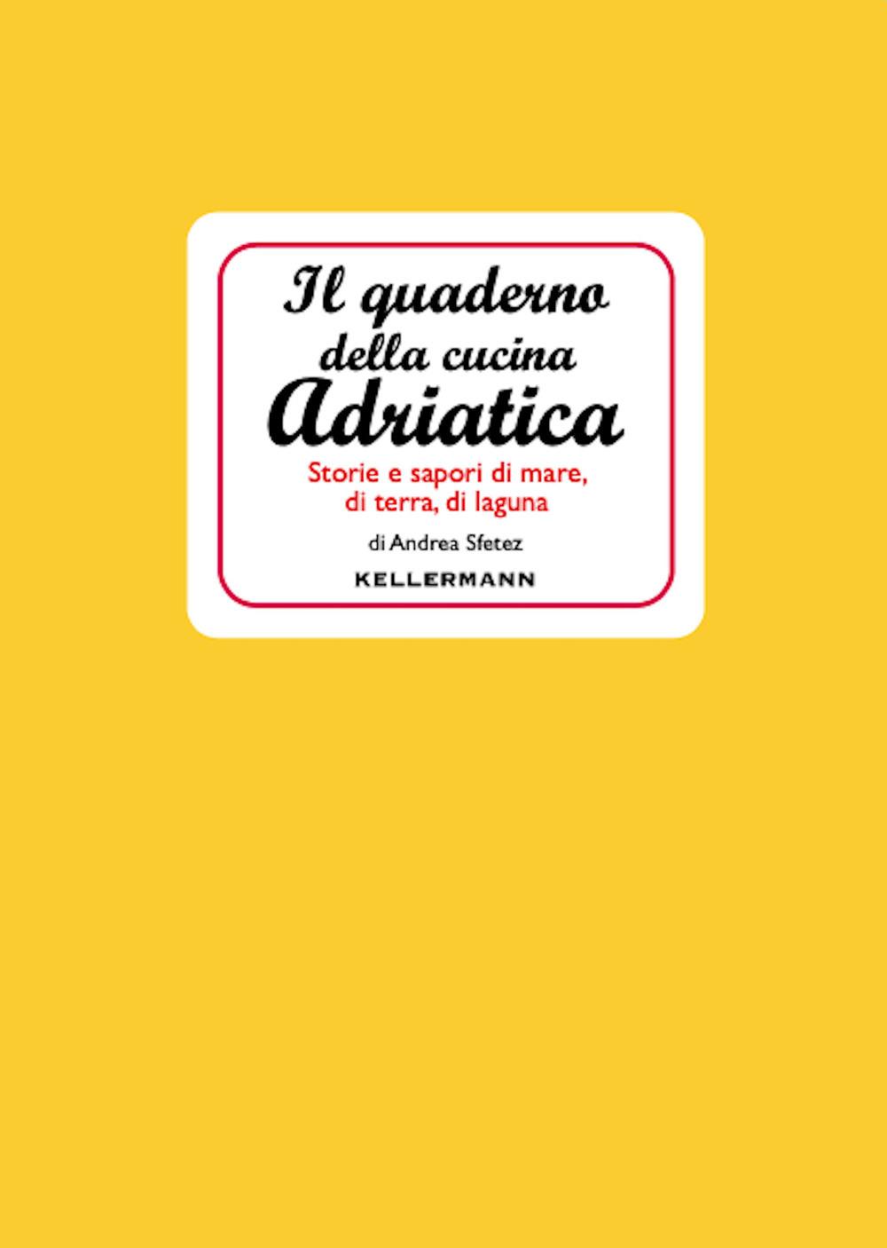 Vorderes Coverbild Il quaderno della cucina adriatica. Storie e sapori di mare, di terra, di laguna