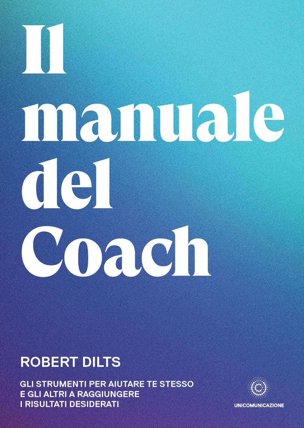 Vorderes Coverbild Il manuale del coach. Gli strumenti per aiutare te stesso e gli altri a raggiungere i risultati desiderati