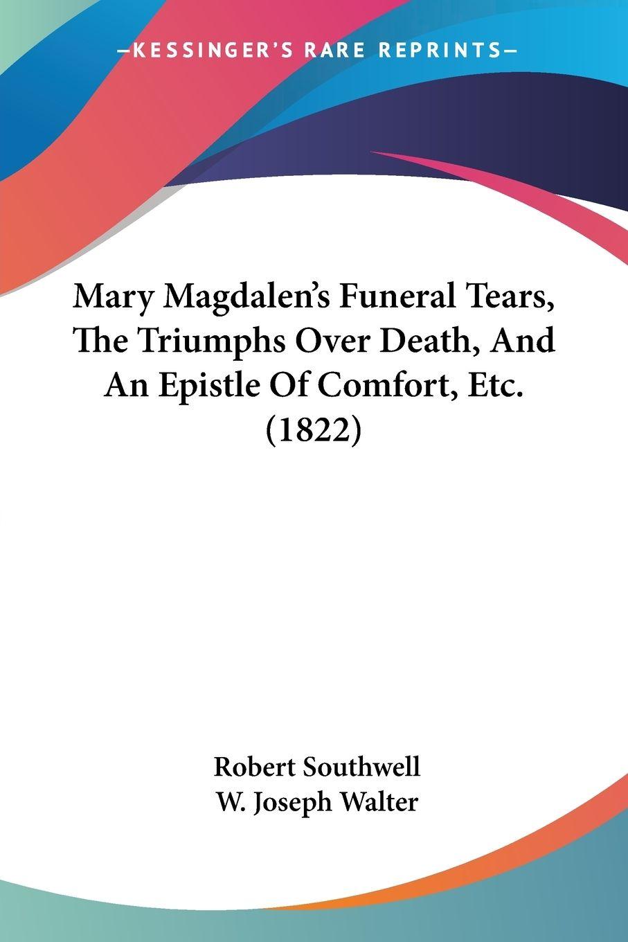 Vorderes Coverbild Mary Magdalen's Funeral Tears, The Triumphs Over Death, And An Epistle Of Comfort, Etc. (1822)