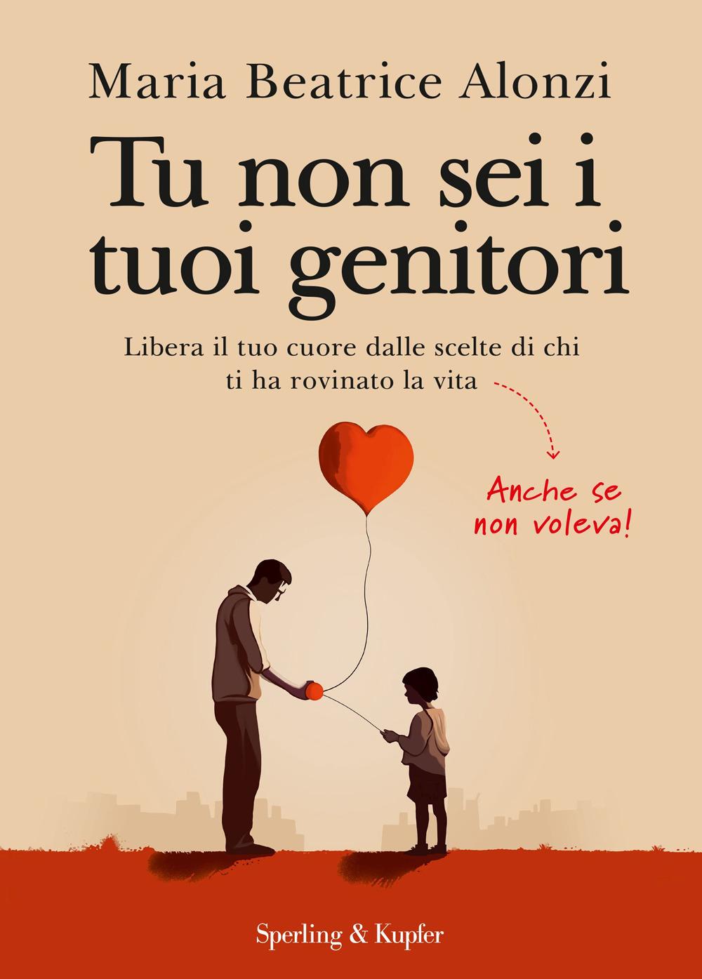 Vorderes Coverbild Tu non sei i tuoi genitori. Libera il tuo cuore dalle scelte di chi ti ha rovinato la vita. Anche se non voleva!