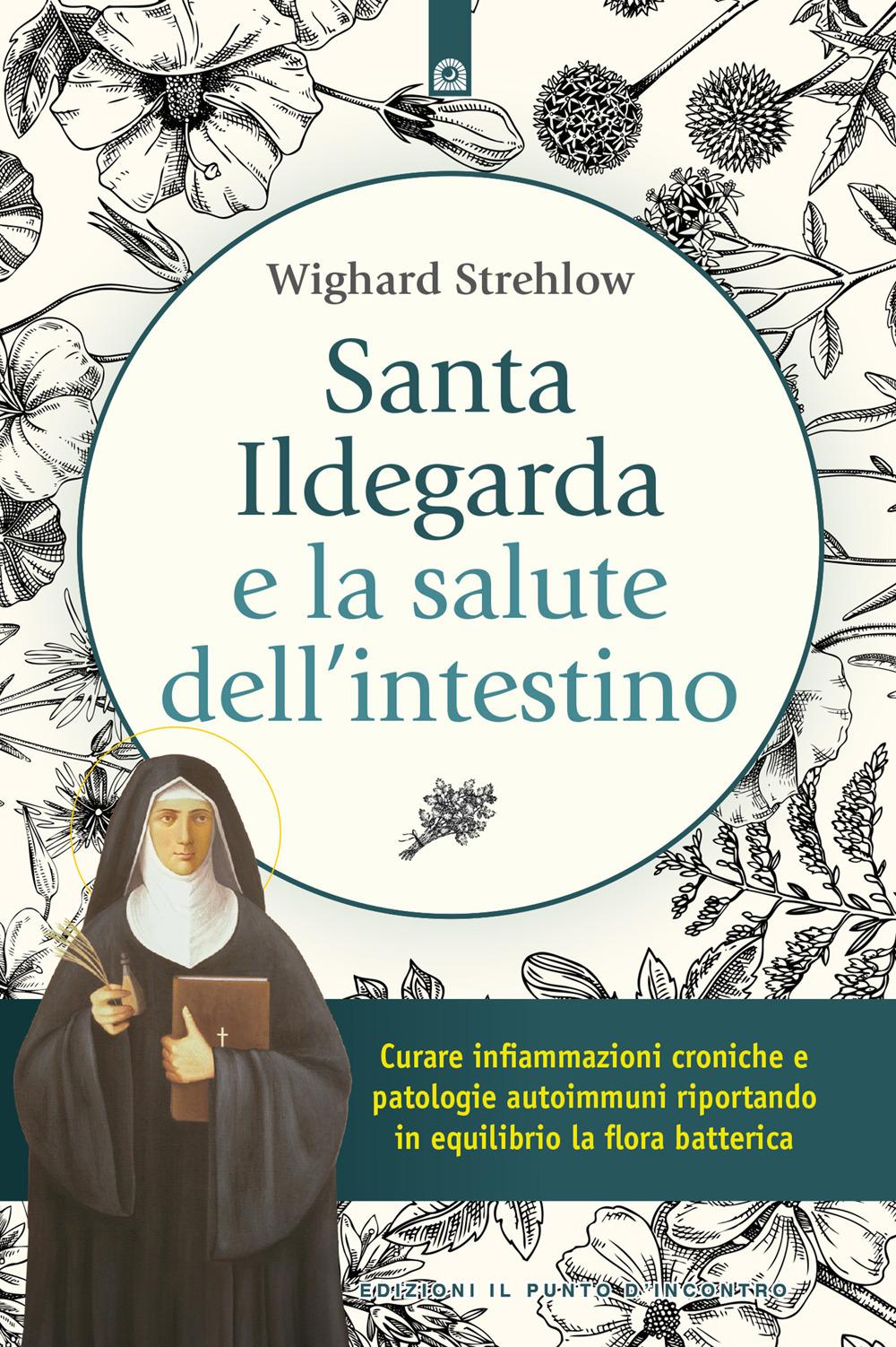 Vorderes Coverbild Santa Ildegarda e la salute dell'intestino. Curare infiammazioni croniche e patologie autoimmuni riportando in equilibro la flora batterica