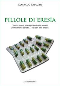 Vorderes Coverbild Pillole di eresia. Contribuiscono alla digestione delle banalità politicamente corrette... e di ben altro ancora