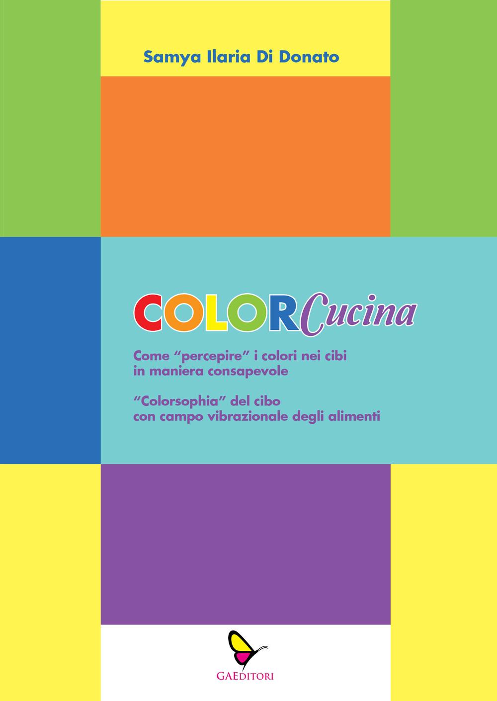 Vorderes Coverbild ColorCucina. Come 'percepire' i colori nei cibi in maniera consapevole . 'Colorsophia' del cibo con campo vibrazionale degli alimenti