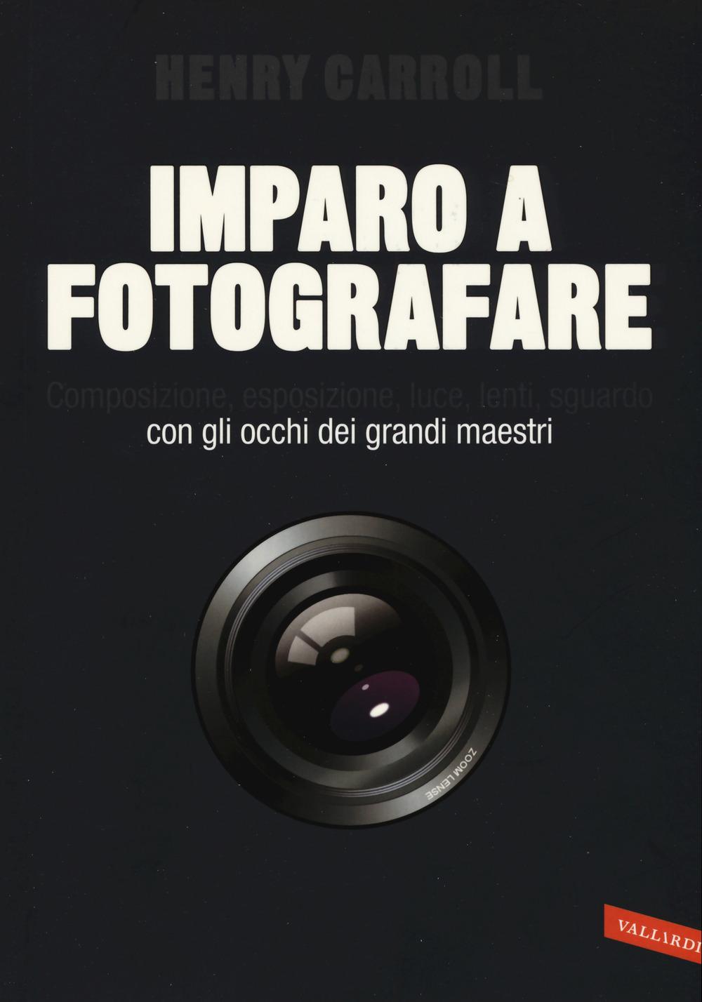 Vorderes Coverbild Imparo a fotografare. Composizione, esposizione, luce, lenti, sguardo.Con gli occhi dei grandi maestri
