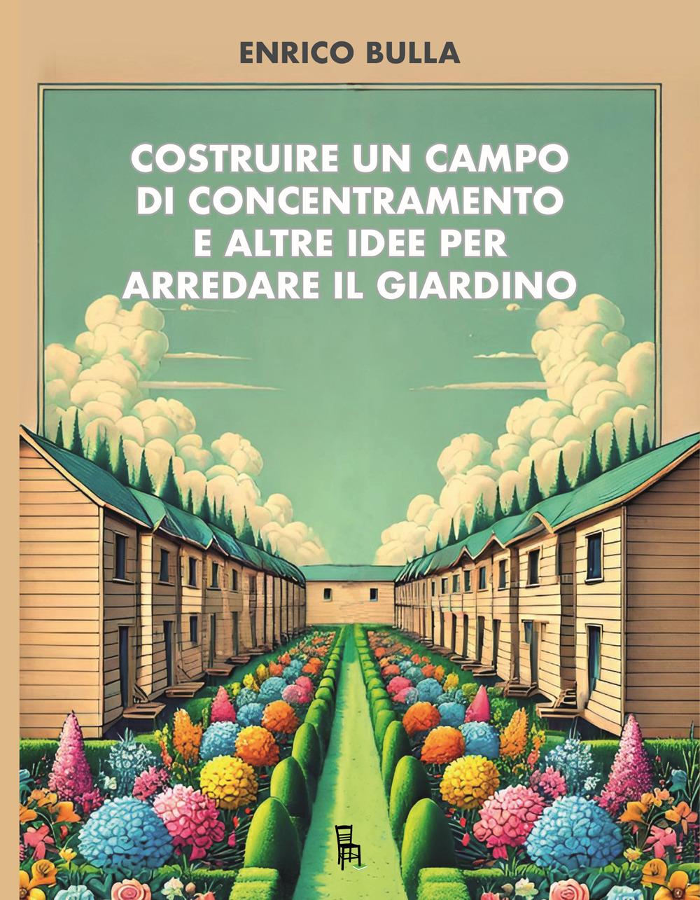 Vorderes Coverbild Costruire un campo di concentramento e altre idee per arredare il giardino