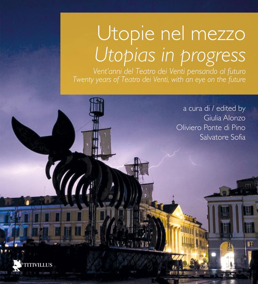 Vorderes Coverbild Utopie nel mezzo. Vent'anni del Teatro dei Venti pensando al futuro-Utopias in progress. Twenty years of Teatro dei Venti, with an eye on the future