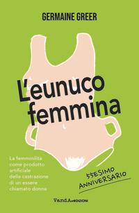 Vorderes Coverbild L' eunuco femmina. La femminilità come prodotto artificiale della castrazione di un essere chiamato donna