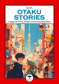 Vorderes Coverbild Otaku stories. Viaggio tra anime, manga e cultura pop giapponese