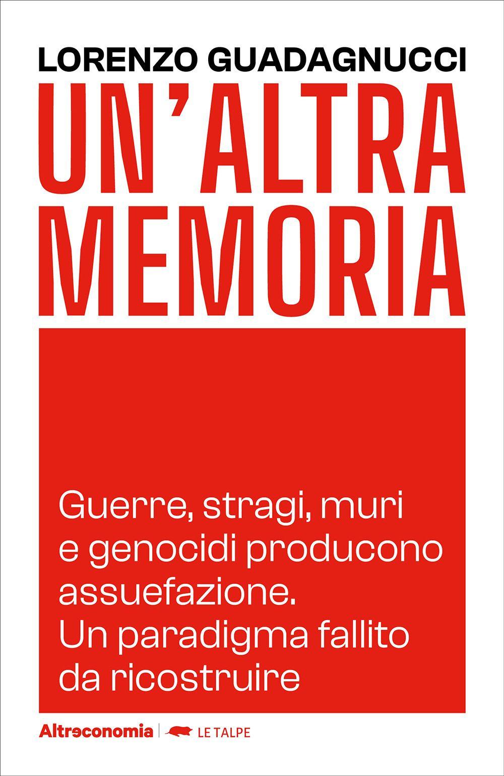 Vorderes Coverbild Un' altra memoria. Guerre, stragi, muri e genocidi producono assuefazione. Un paradigma fallito da ricostruire