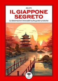 Vorderes Coverbild Il Giappone segreto. Le destinazioni introvabili sulle guide turistiche