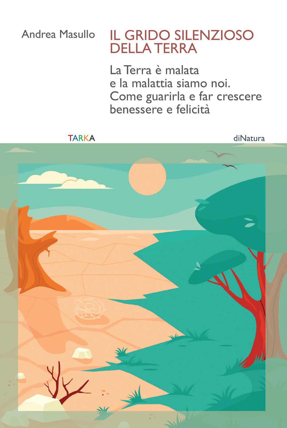 Vorderes Coverbild Il grido silenzioso della Terra. La Terra è malata e la malattia siamo noi. Come guarirla e far crescere benessere e felicità