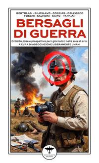 Vorderes Coverbild Bersagli di guerra. Criticità, idee e prospettive per i giornalisti nelle aree di crisi