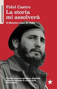 Vorderes Coverbild La storia mi assolverà. Il libretto rosso di Cuba. Il Líder Maximo spiega la giustizia sociale e difende la causa della rivoluzione