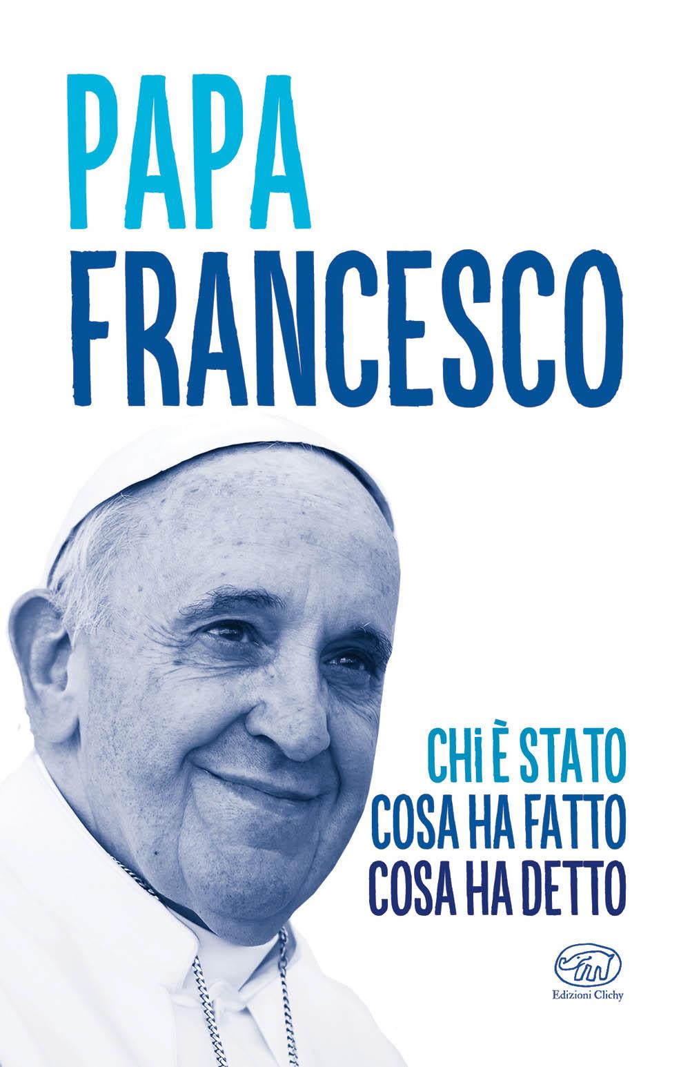 Vorderes Coverbild Papa Francesco. Chi è stato, cosa ha fatto, cosa ha detto