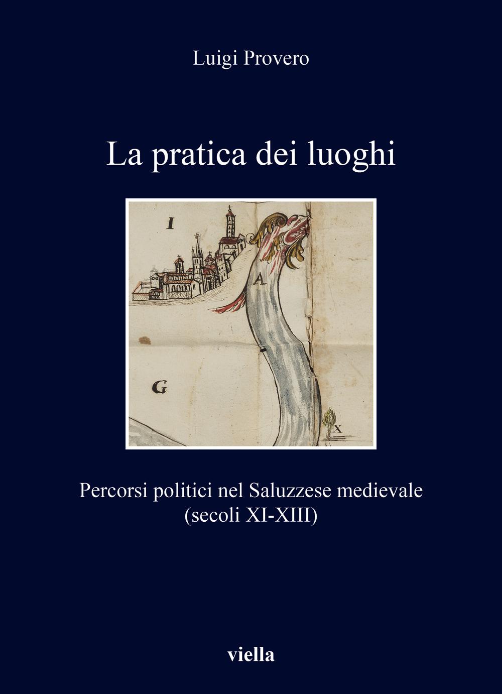 Vorderes Coverbild La pratica dei luoghi. Percorsi politici nel Saluzzese medievale (secoli XI-XIII)