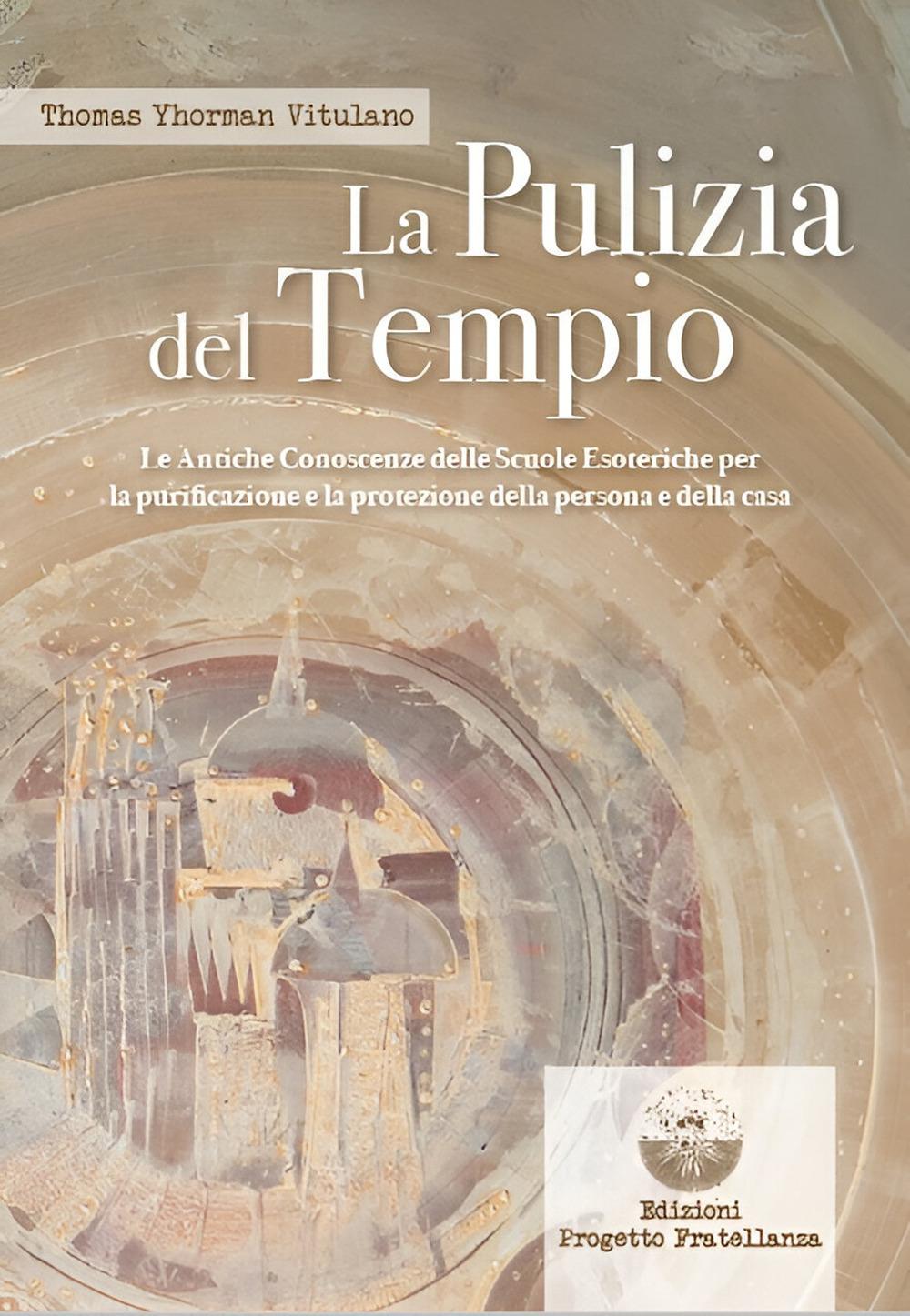 Vorderes Coverbild La pulizia del tempio. Le antiche conoscenze delle scuole esoteriche per la purificazione e la protezione della persona e della casa