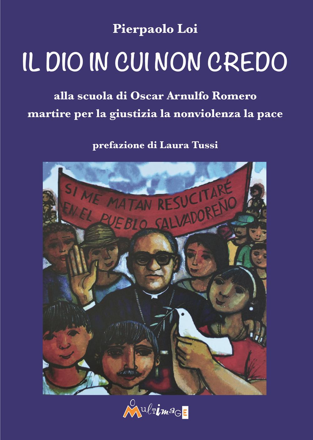 Vorderes Coverbild Il Dio in cui non credo. Alla scuola di Oscar Arnulfo Romero martire per la giustizia la nonviolenza la pace