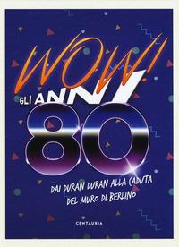 Vorderes Coverbild Wow! Gli anni 80. Dai Duran Duran alla caduta del muro di Berlino