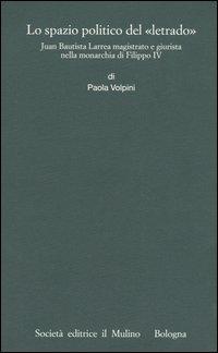 Vorderes Coverbild Lo spazio politico del «letrado». Juan Bautista Larrea magistrato e giurista nella monarchia di Filippo IV