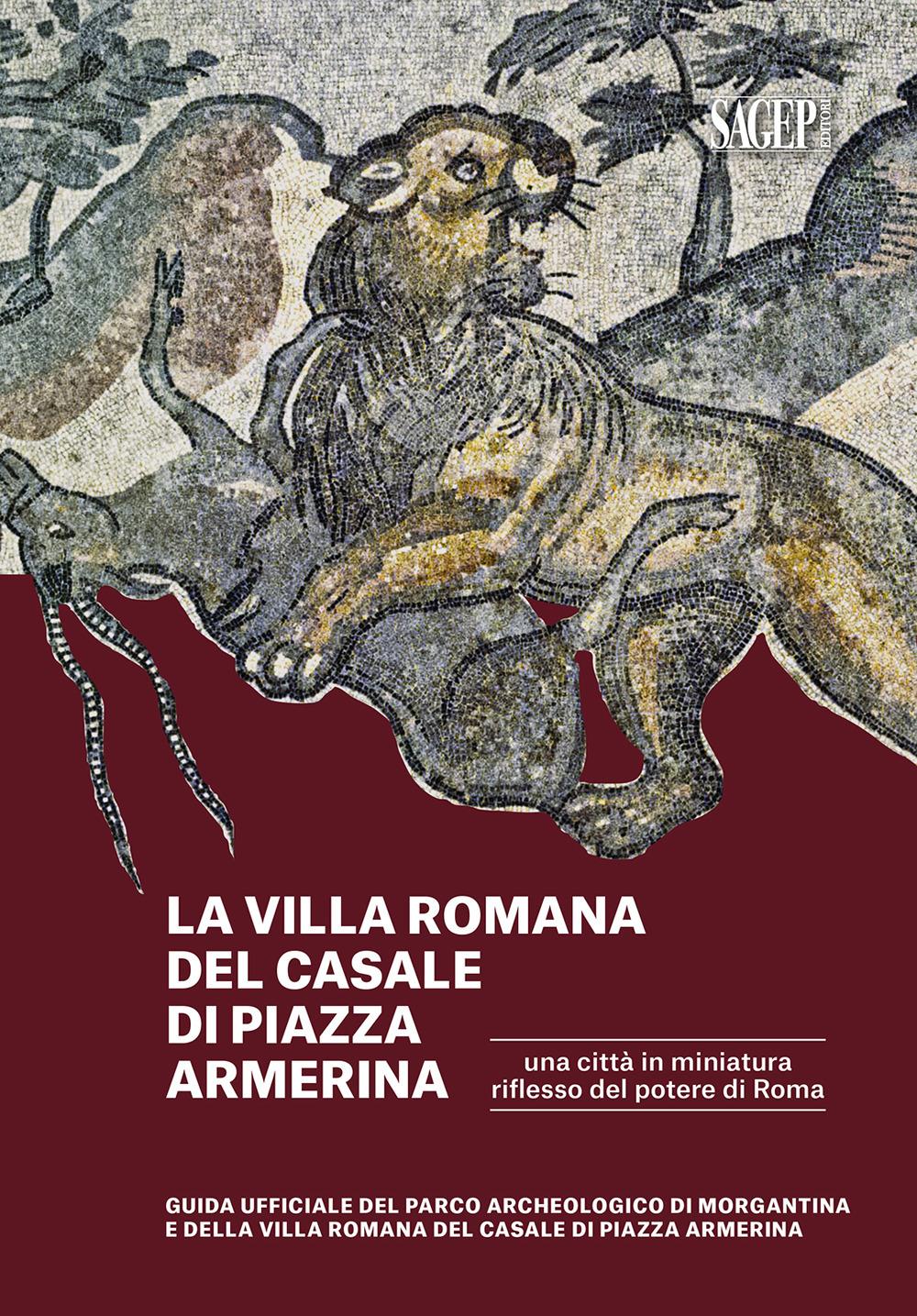 Vorderes Coverbild La Villa romana del Casale di piazza Armerina. Una città in miniatura riflesso del potere di Roma. Guida ufficiale del Parco Archeologico di Morgantina e di Villa romana del Casale di Piazza Armerina