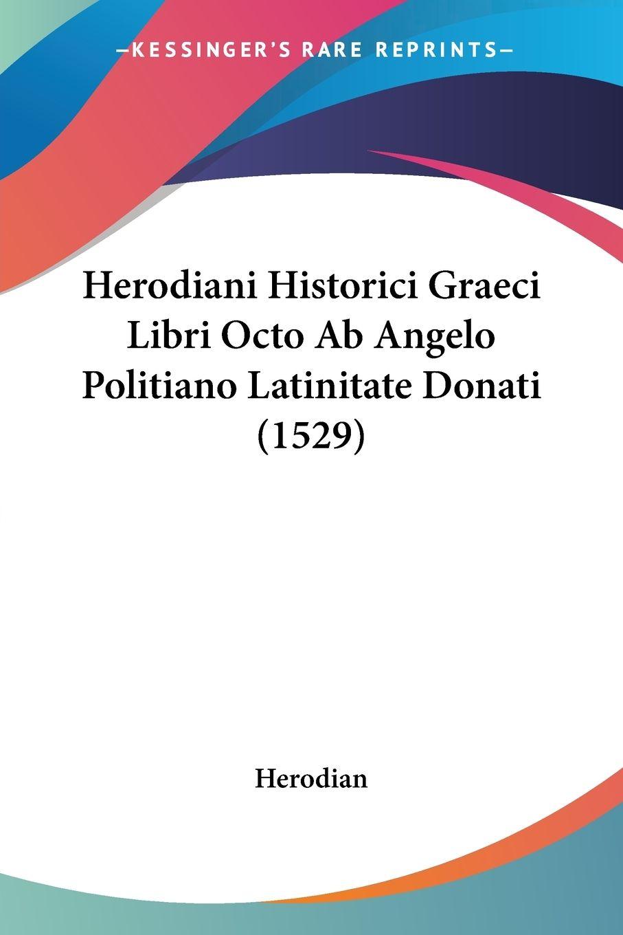 Vorderes Coverbild Herodiani Historici Graeci Libri Octo Ab Angelo Politiano Latinitate Donati (1529)