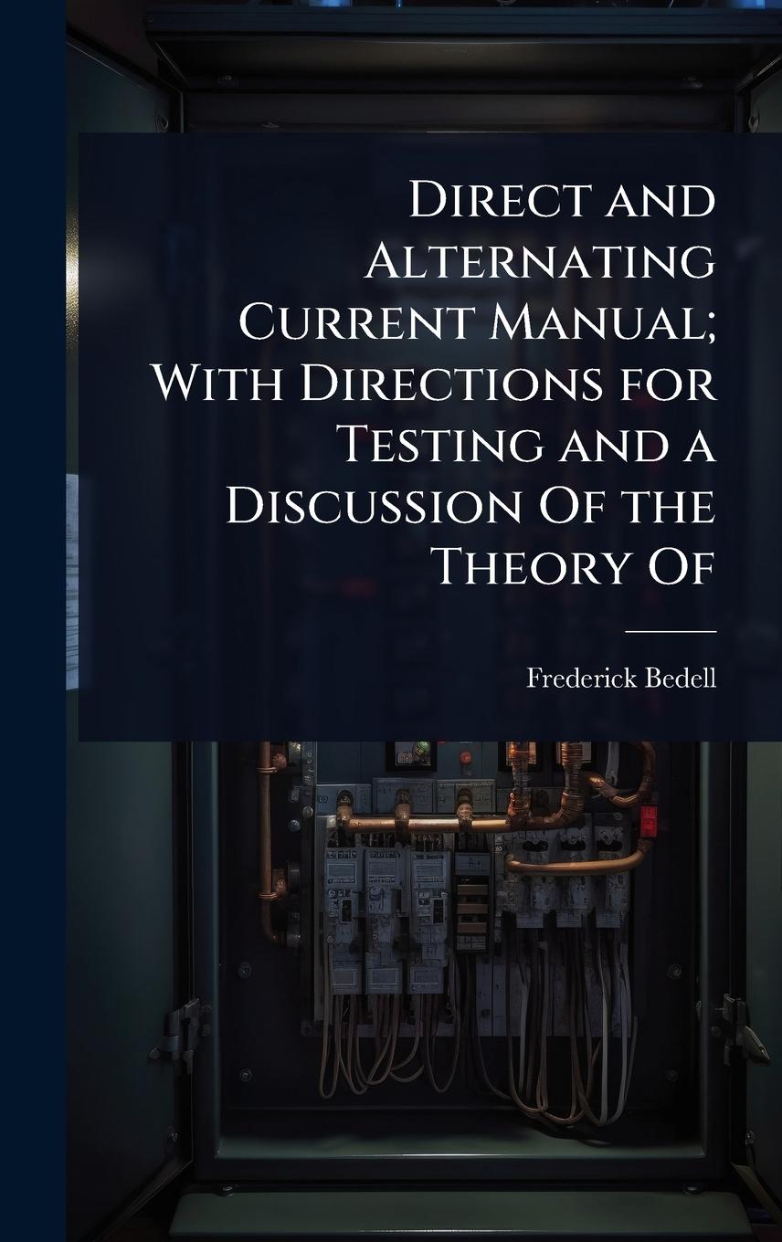 Vorderes Coverbild Direct and Alternating Current Manual; With Directions for Testing and a Discussion Of the Theory Of