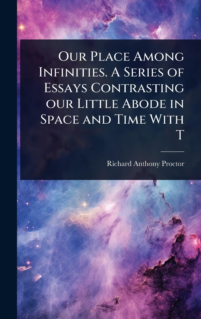 Vorderes Coverbild Our Place Among Infinities. A Series of Essays Contrasting our Little Abode in Space and Time With T